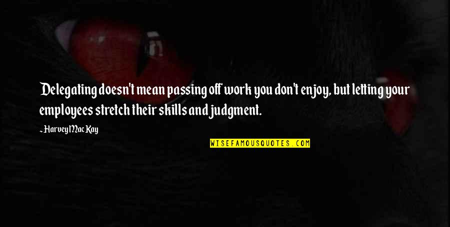 Clementerealestateservices Quotes By Harvey MacKay: Delegating doesn't mean passing off work you don't