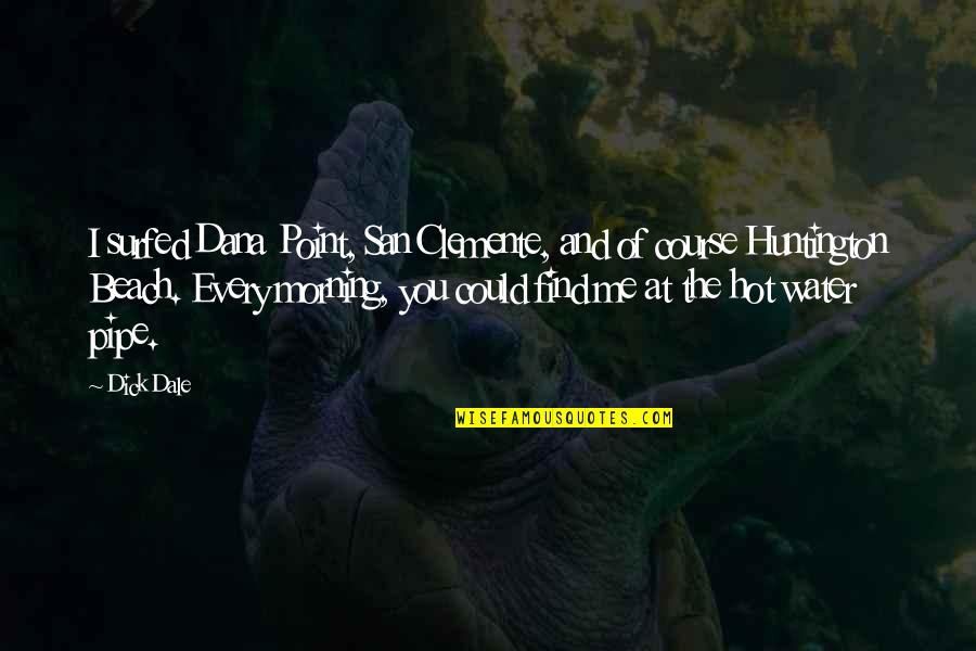 Clemente's Quotes By Dick Dale: I surfed Dana Point, San Clemente, and of Clemente's Quotes By Dick Dale: I surfed Dana Point, San Clemente, and of