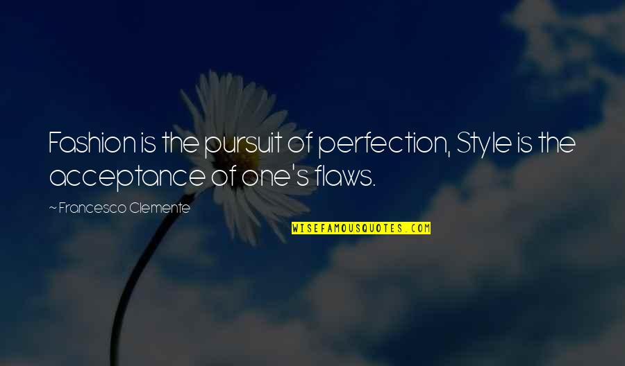 Clemente's Quotes By Francesco Clemente: Fashion is the pursuit of perfection, Style is Clemente's Quotes By Francesco Clemente: Fashion is the pursuit of perfection, Style is