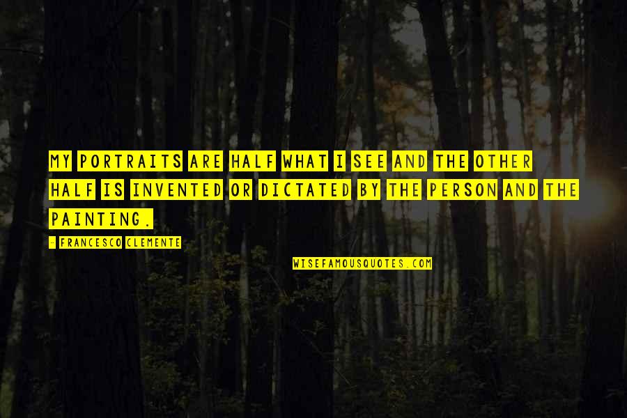 Clemente's Quotes By Francesco Clemente: My portraits are half what I see and Clemente's Quotes By Francesco Clemente: My portraits are half what I see and