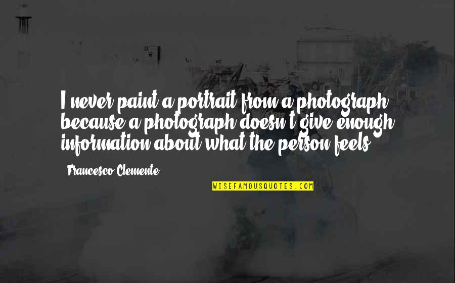 Clemente's Quotes By Francesco Clemente: I never paint a portrait from a photograph, Clemente's Quotes By Francesco Clemente: I never paint a portrait from a photograph,