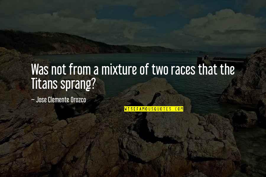 Clemente's Quotes By Jose Clemente Orozco: Was not from a mixture of two races Clemente's Quotes By Jose Clemente Orozco: Was not from a mixture of two races
