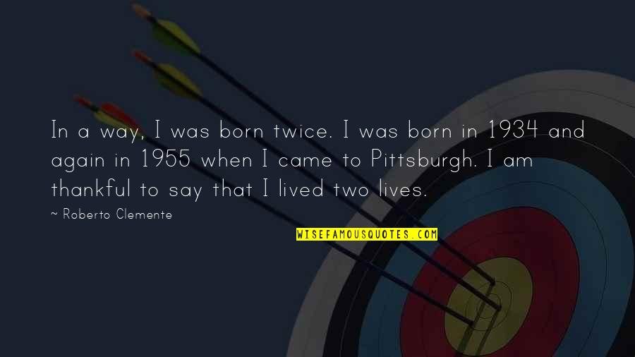 Clemente's Quotes By Roberto Clemente: In a way, I was born twice. I