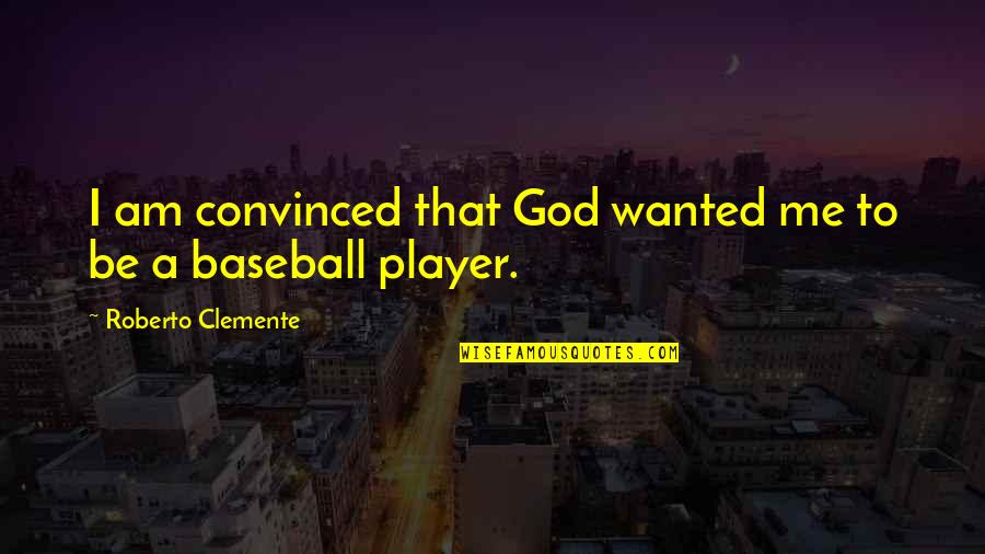 Clemente's Quotes By Roberto Clemente: I am convinced that God wanted me to Clemente's Quotes By Roberto Clemente: I am convinced that God wanted me to