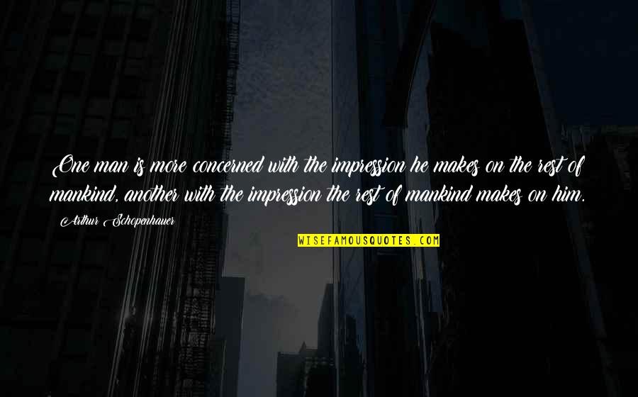 Clementina Rind Quotes By Arthur Schopenhauer: One man is more concerned with the impression Clementina Rind Quotes By Arthur Schopenhauer: One man is more concerned with the impression