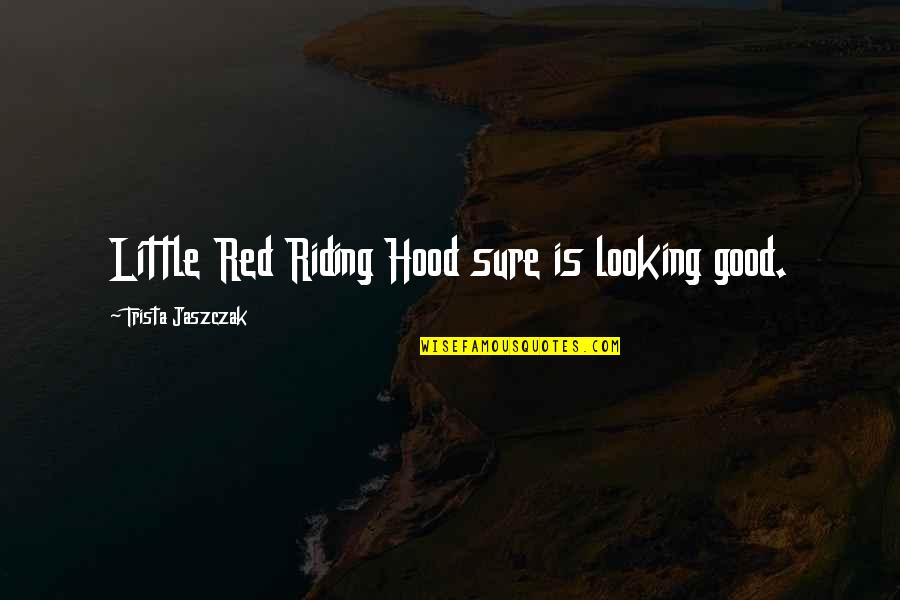 Clementina Rind Quotes By Trista Jaszczak: Little Red Riding Hood sure is looking good. Clementina Rind Quotes By Trista Jaszczak: Little Red Riding Hood sure is looking good.