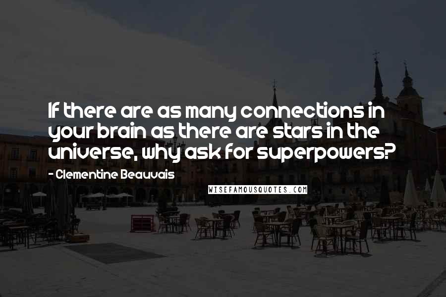 Clementine Beauvais quotes: If there are as many connections in your brain as there are stars in the universe, why ask for superpowers?