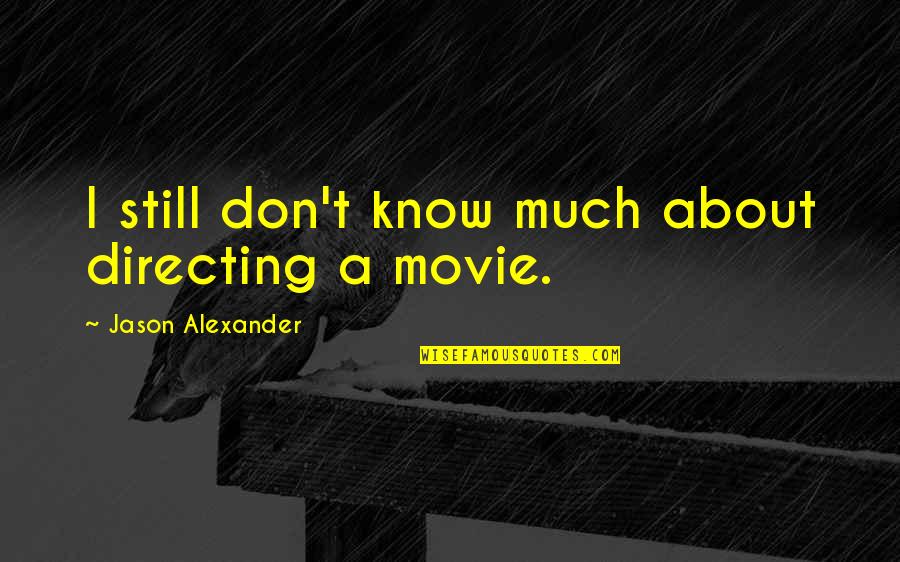Clementine Hunter Quotes By Jason Alexander: I still don't know much about directing a Clementine Hunter Quotes By Jason Alexander: I still don't know much about directing a