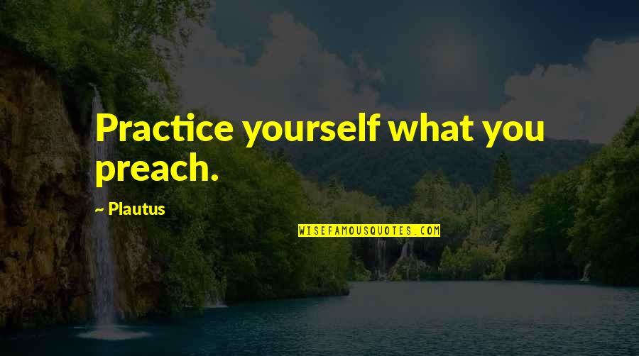 Clementine Hunter Quotes By Plautus: Practice yourself what you preach.