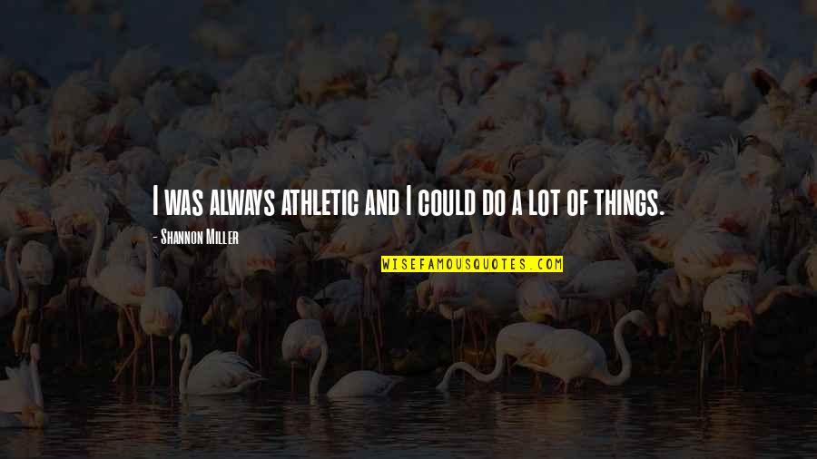 Clementine Johnson Quotes By Shannon Miller: I was always athletic and I could do Clementine Johnson Quotes By Shannon Miller: I was always athletic and I could do