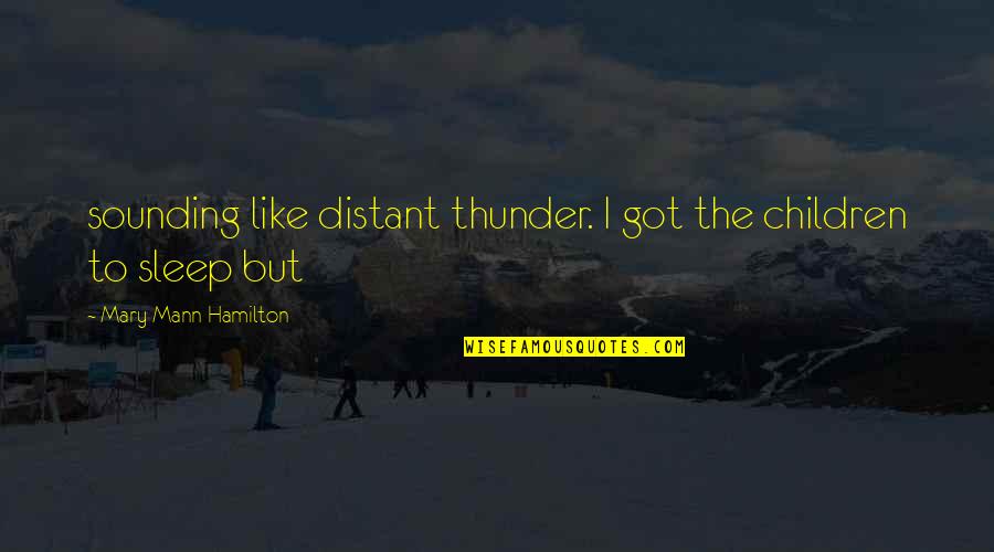 Clementine Paddleford Quotes By Mary Mann Hamilton: sounding like distant thunder. I got the children