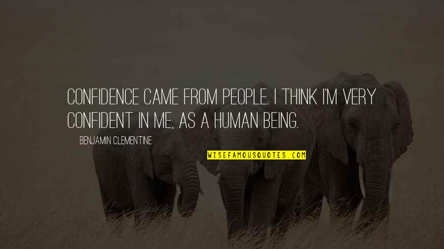 Clementine Quotes By Benjamin Clementine: Confidence came from people. I think I'm very Clementine Quotes By Benjamin Clementine: Confidence came from people. I think I'm very