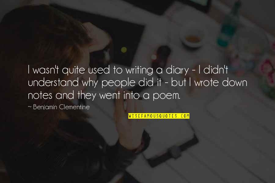 Clementine Quotes By Benjamin Clementine: I wasn't quite used to writing a diary Clementine Quotes By Benjamin Clementine: I wasn't quite used to writing a diary