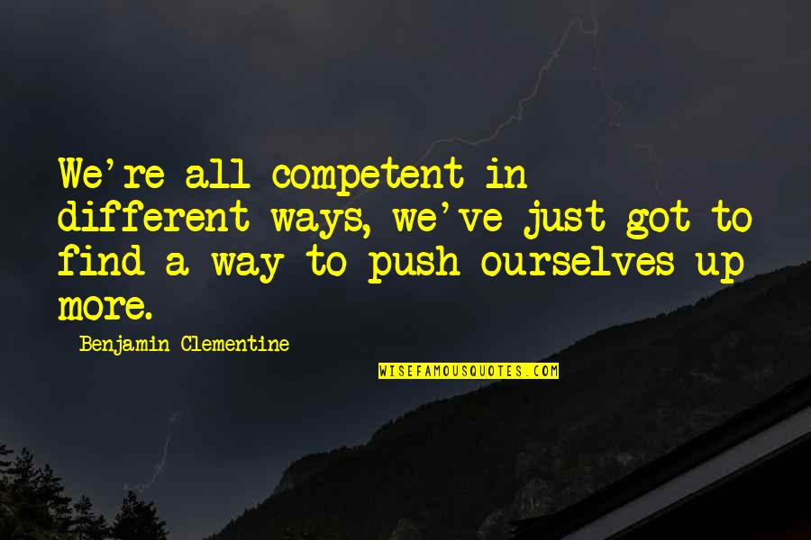 Clementine Quotes By Benjamin Clementine: We're all competent in different ways, we've just Clementine Quotes By Benjamin Clementine: We're all competent in different ways, we've just