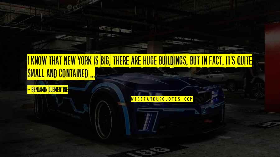 Clementine Quotes By Benjamin Clementine: I know that New York is big, there Clementine Quotes By Benjamin Clementine: I know that New York is big, there