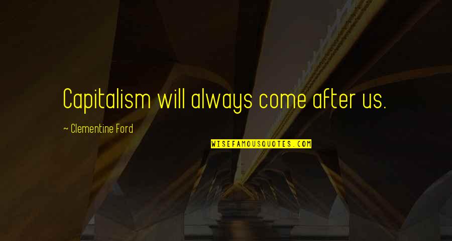 Clementine Quotes By Clementine Ford: Capitalism will always come after us. Clementine Quotes By Clementine Ford: Capitalism will always come after us.