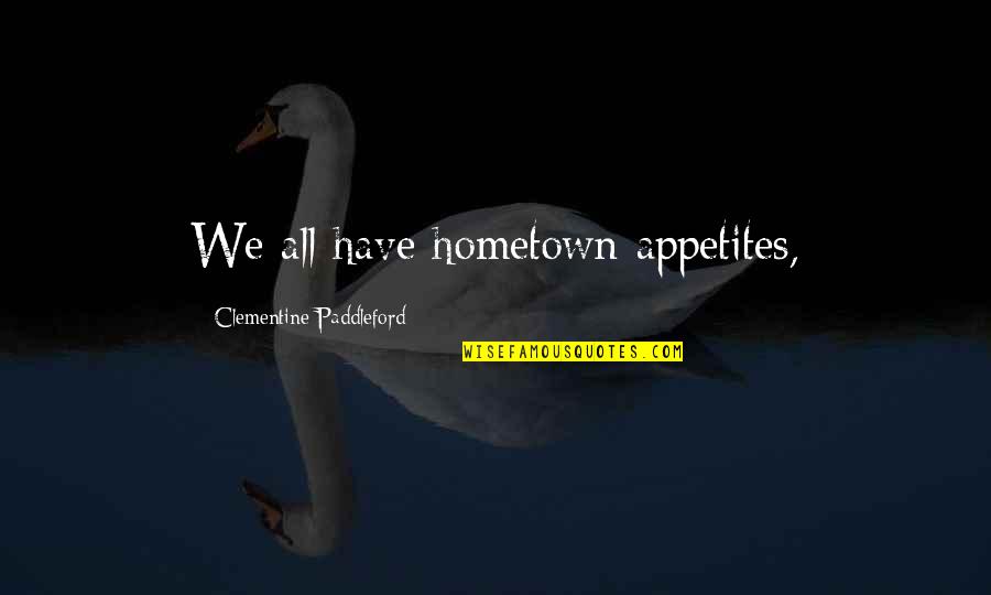 Clementine Quotes By Clementine Paddleford: We all have hometown appetites, Clementine Quotes By Clementine Paddleford: We all have hometown appetites,