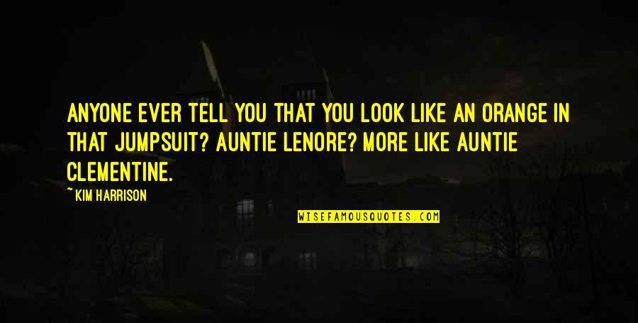 Clementine Quotes By Kim Harrison: Anyone ever tell you that you look like Clementine Quotes By Kim Harrison: Anyone ever tell you that you look like