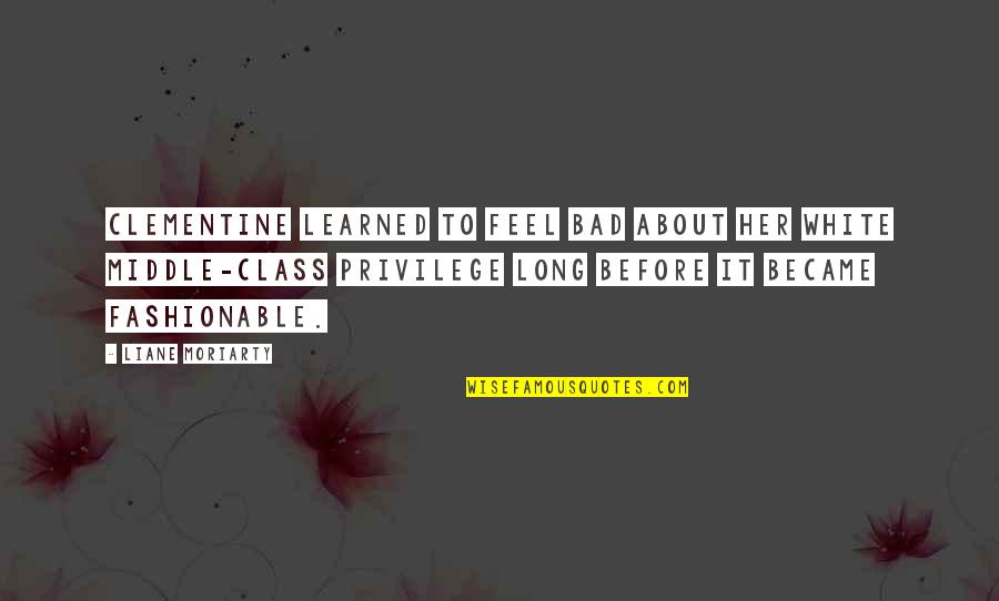 Clementine Quotes By Liane Moriarty: Clementine learned to feel bad about her white Clementine Quotes By Liane Moriarty: Clementine learned to feel bad about her white