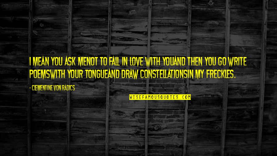 Clementine Von Radics Love Quotes By Clementine Von Radics: I mean you ask menot to fall in