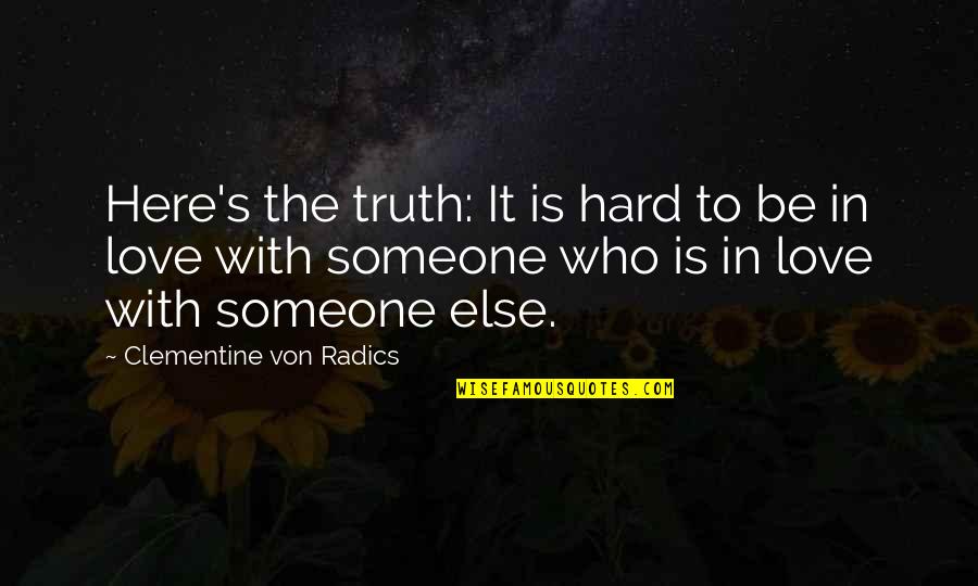Clementine Von Radics Love Quotes By Clementine Von Radics: Here's the truth: It is hard to be
