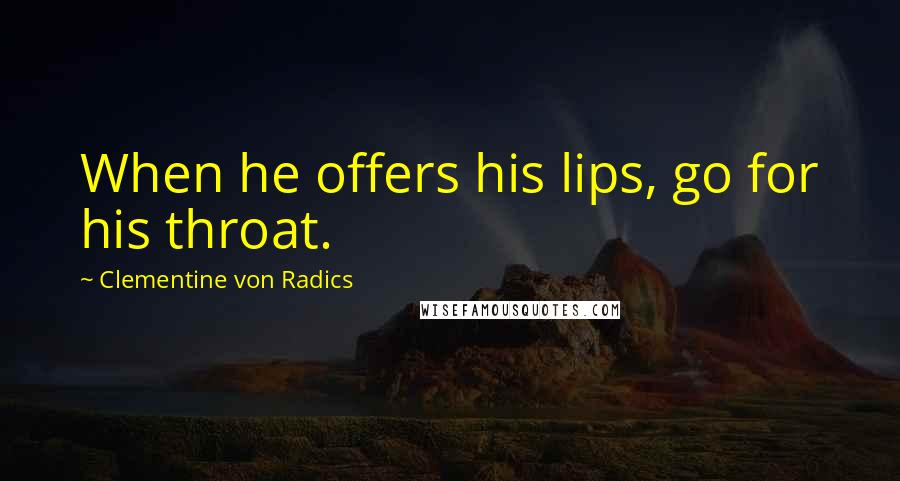 Clementine Von Radics quotes: When he offers his lips, go for his throat.