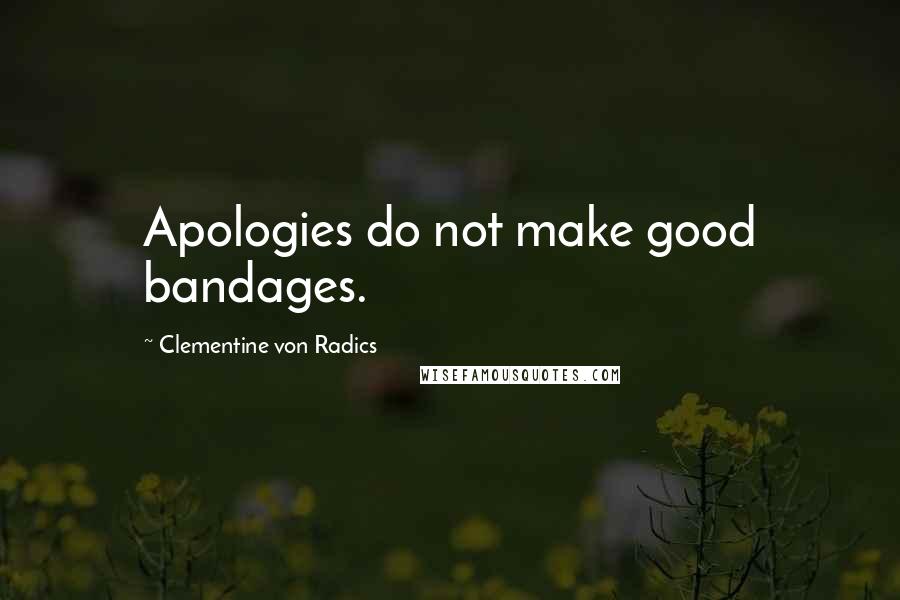 Clementine Von Radics quotes: Apologies do not make good bandages.