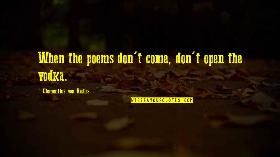 Clementine Von Radics Quotes By Clementine Von Radics: When the poems don't come, don't open the