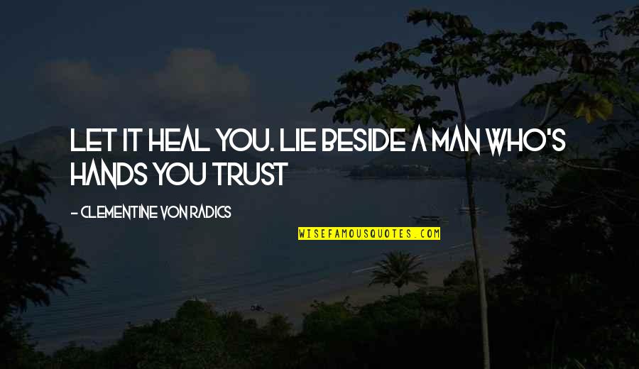 Clementine Von Radics Quotes By Clementine Von Radics: Let it heal you. Lie beside a man