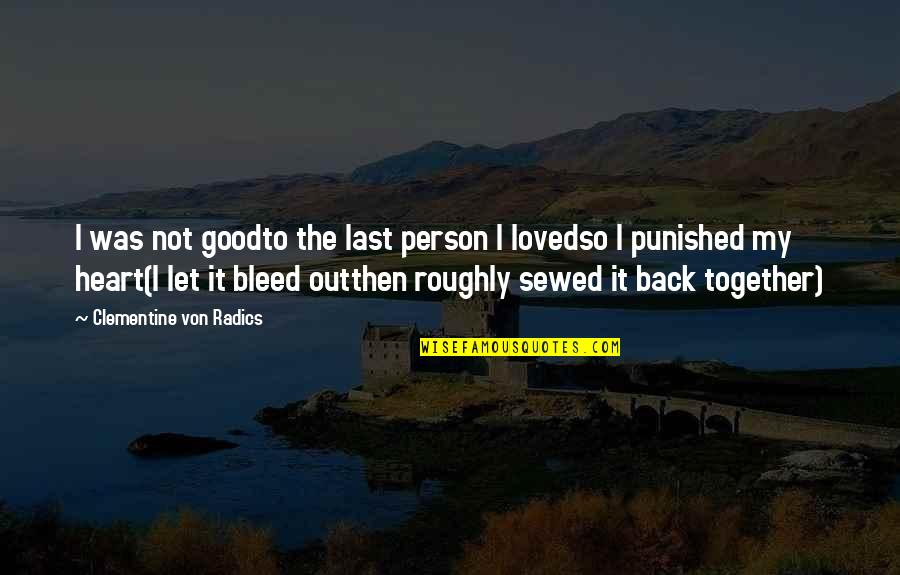 Clementine Von Radics Quotes By Clementine Von Radics: I was not goodto the last person I