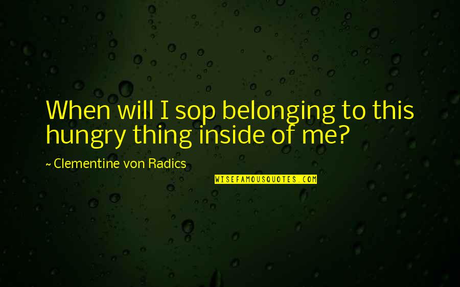 Clementine Von Radics Quotes By Clementine Von Radics: When will I sop belonging to this hungry