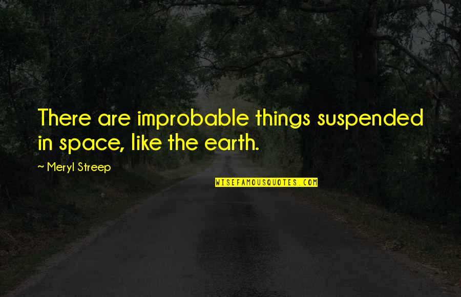 Clements Famous Quotes By Meryl Streep: There are improbable things suspended in space, like