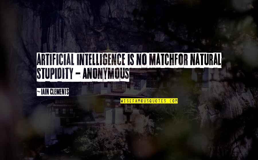 Clements Quotes By Iain Clements: Artificial intelligence is no matchfor natural stupidity -