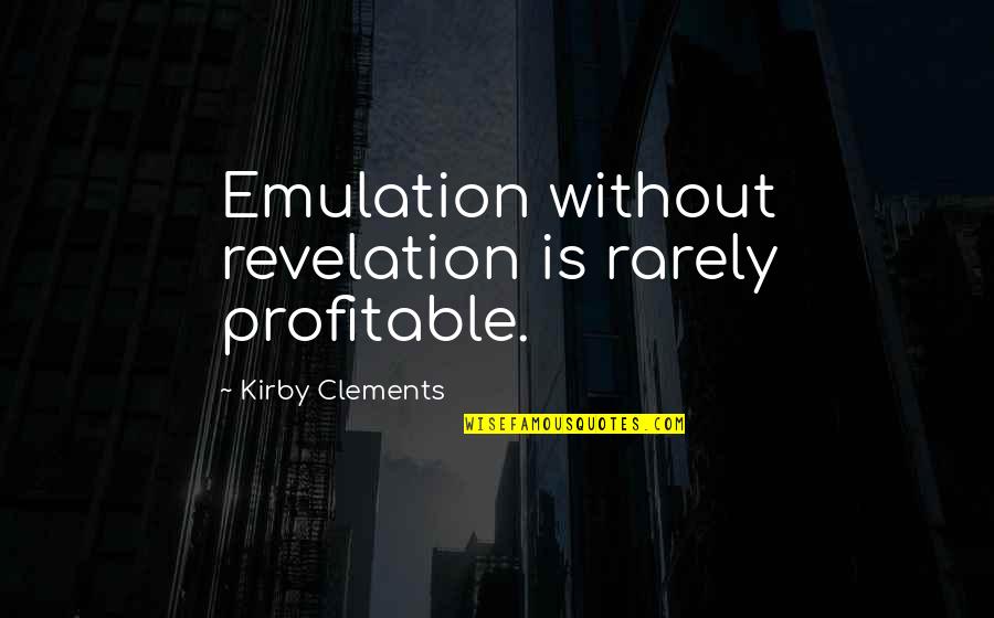 Clements Quotes By Kirby Clements: Emulation without revelation is rarely profitable.