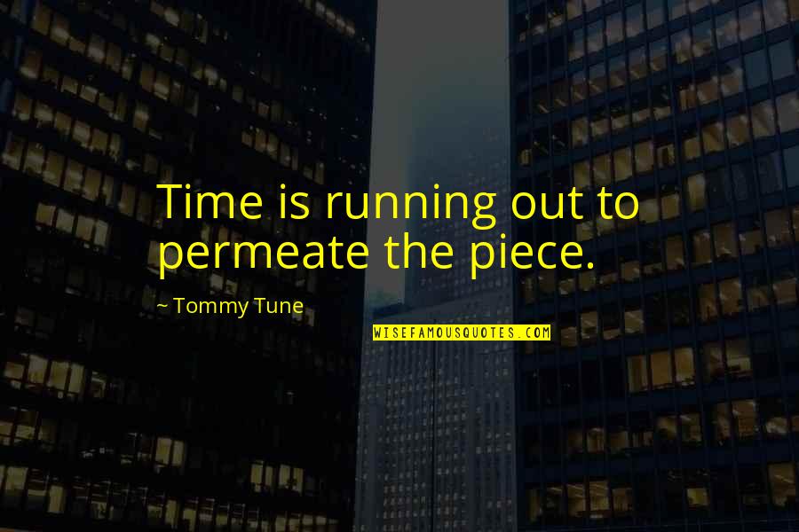 Clemenzas Millburn Quotes By Tommy Tune: Time is running out to permeate the piece.