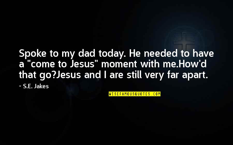Clemmensen Reaction Quotes By S.E. Jakes: Spoke to my dad today. He needed to Clemmensen Reaction Quotes By S.E. Jakes: Spoke to my dad today. He needed to