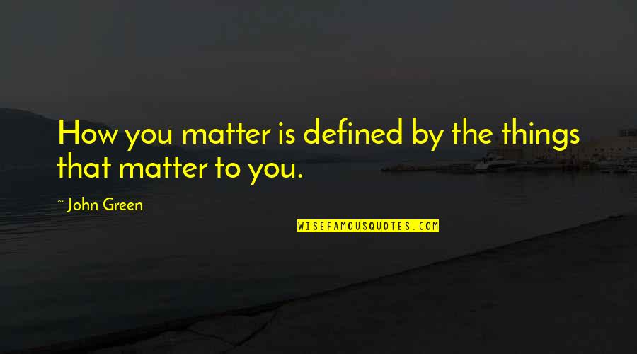 Clemmer Moving Quotes By John Green: How you matter is defined by the things