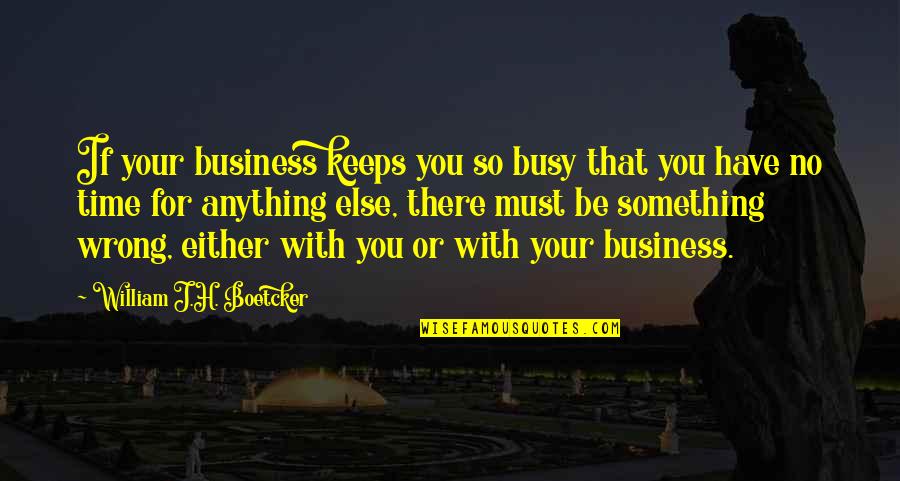 Clemmow Drive Quotes By William J.H. Boetcker: If your business keeps you so busy that