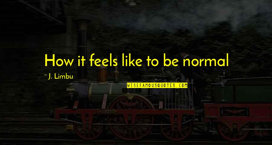 Clemmow Hornby Quotes By J. Limbu: How it feels like to be normal