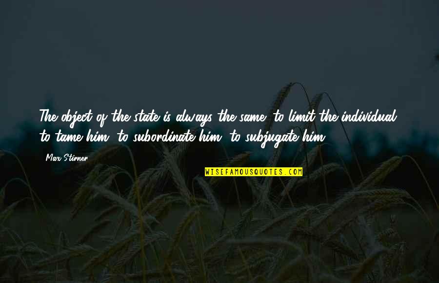 Clemotors Quotes By Max Stirner: The object of the state is always the