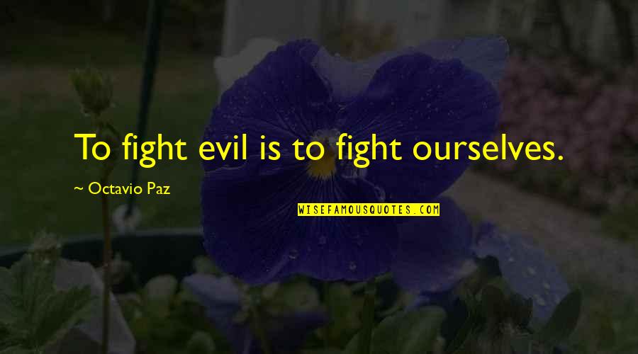 Clemson Death Valley Quotes By Octavio Paz: To fight evil is to fight ourselves.