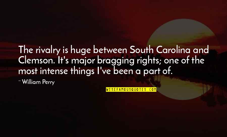 Clemson Vs South Carolina Quotes By William Perry: The rivalry is huge between South Carolina and