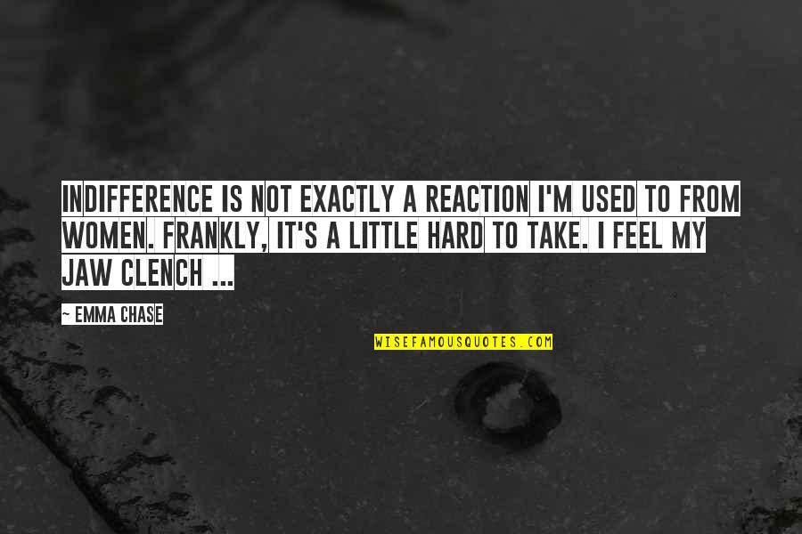 Clench Quotes By Emma Chase: Indifference is not exactly a reaction I'm used