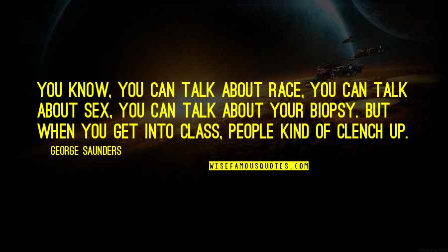 Clench Quotes By George Saunders: You know, you can talk about race, you