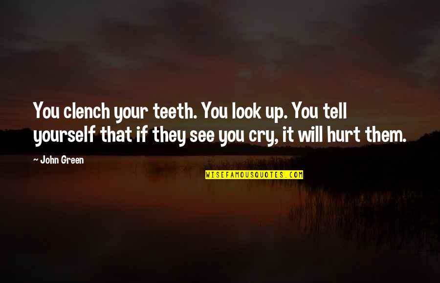 Clench Quotes By John Green: You clench your teeth. You look up. You