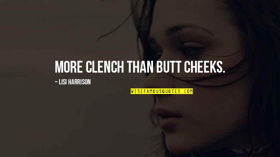 Clench Quotes By Lisi Harrison: More clench than butt cheeks.