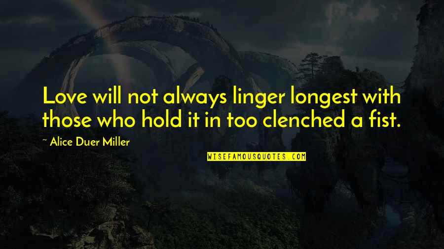 Clenched Fist Quotes By Alice Duer Miller: Love will not always linger longest with those