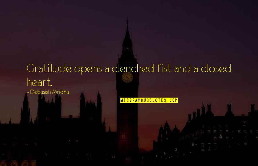 Clenched Fist Quotes By Debasish Mridha: Gratitude opens a clenched fist and a closed