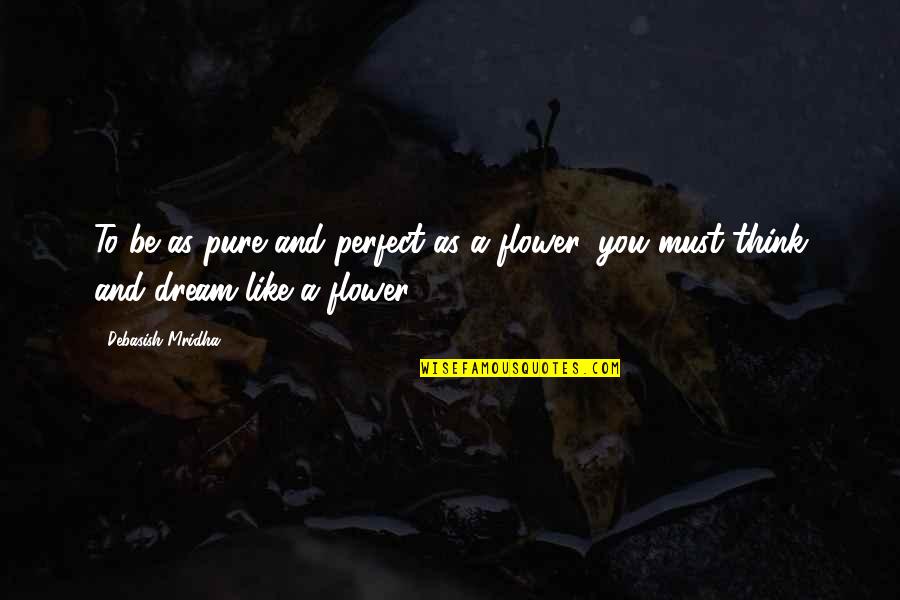 Clenched Fist Quotes By Debasish Mridha: To be as pure and perfect as a