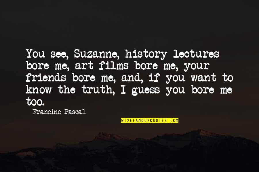 Clenched Fist Quotes By Francine Pascal: You see, Suzanne, history lectures bore me, art